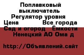 Поплавковый выключатель. Регулятор уровня › Цена ­ 1 300 - Все города Сад и огород » Ёмкости   . Ненецкий АО,Ома д.